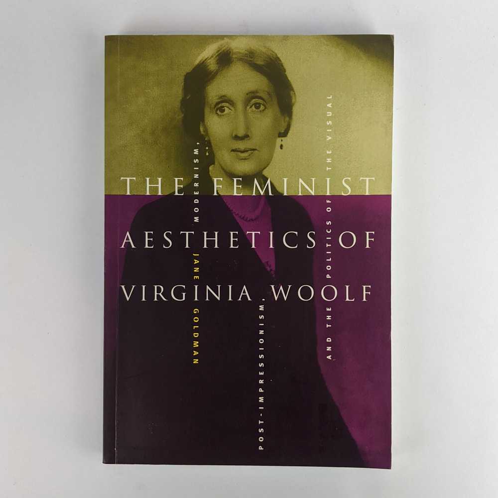 The Feminist Aesthetics of Virginia Woolf: Modernism, Post Impressionism and the Politics of the Visual - Jane Goldman