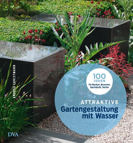 Attraktive Gartengestaltung mit Wasser 100 Ideen für Becken, Brunnen, Bachläufe, Teiche - Christmann, Andrea