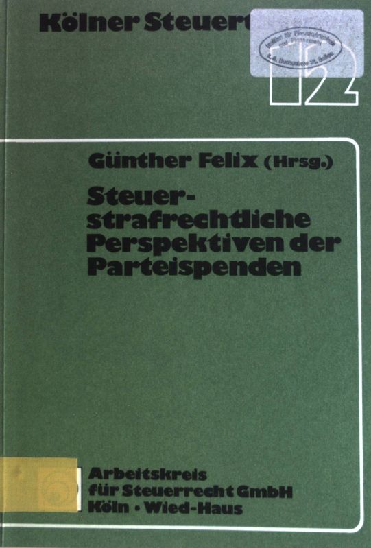 Steuerstrafrechtliche Perspektiven der Parteispenden : u. 7 Anh. Kölner Steuerthemen ; Thema 12 - Felix, Günther, Klaus Tipke und Klaus Tipke