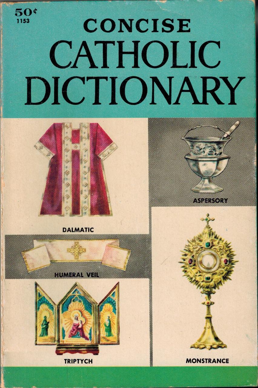 Concise Catholic Dictionary by Compiled by Robert C. Broderick, M.A ...