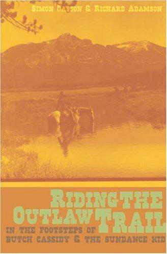 Riding the Outlaw Trail: Following in the Footsteps of Butch Cassidy and the Sundance Kid - Casson, Simon,Adamson, Richard