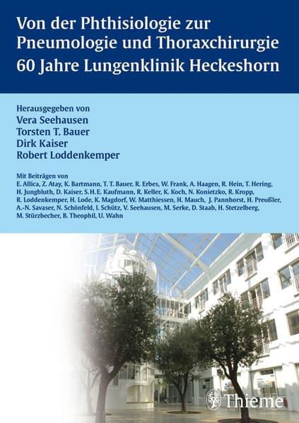 Von der Phthisiologie zur Pneumologie und Thoraxchirurgie 60 Jahre Lungenklinik Heckeshorn - Bauer, Torsten Thomas, Dirk Kaiser und Robert Loddenkemper