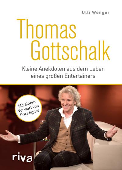 Thomas Gottschalk: Kleine Anekdoten aus dem Leben eines großen Entertainers : Kleine Anekdoten aus dem Leben eines großen Entertainers - Ulli Wenger