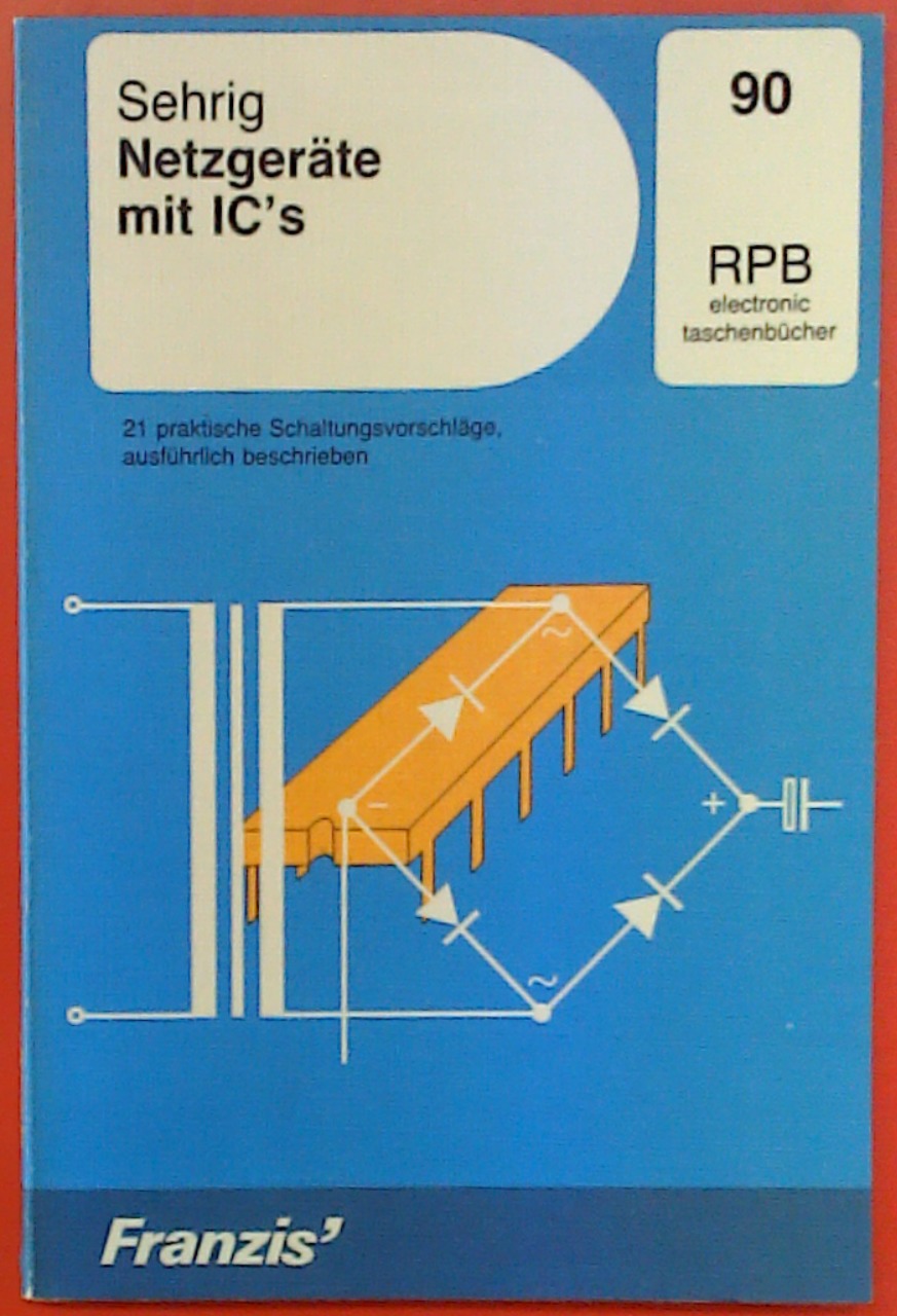 Netzgeräte mit IC`s 21 praktische Schaltungsvorschläge. RPB Nr. 90 - Gordian Sehrig