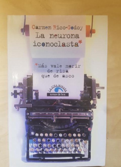 LA NEURONA ICONOCLASTA. MÁS VALE MORIR DE RISA QUE DE ASCO. CARMEN RICO-GODOY 2000 - Rico-Godoy, Carmen