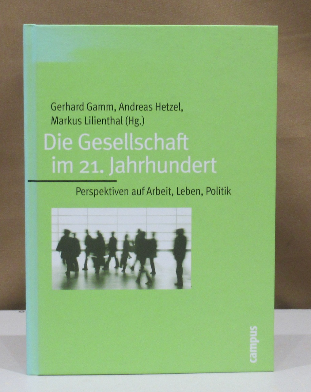 Die Gesellschaft im 21. Jahrhundert. Perspektiven auf Arbeit, Leben, Politik. - Gramm, Gerhard / Hetzel, Andreas / Lilienthal, Markus (Hrsg.).