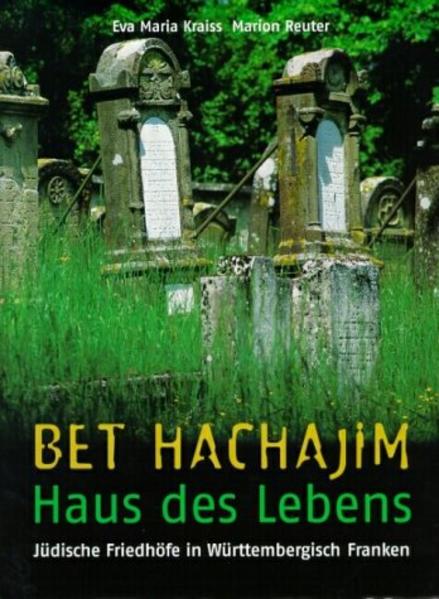 Bet Hachajim - Haus des Lebens: Jüdische Friedhöfe in Württembergisch Franken - Kraiss Eva, Maria, Gerhard Taddey Maria Kraiss Eva u. a.
