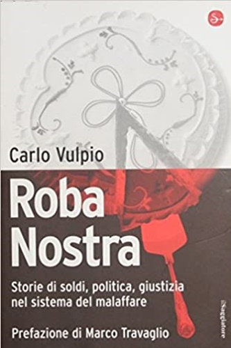 Roba Nostra. Storie di soldi, politica, giustizia nel sistema del malaffare. - Vulpio,Carlo.