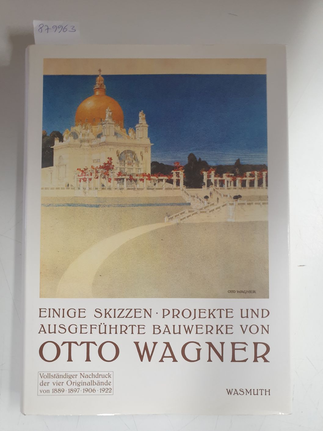 Einige Skizzen, Projekte und ausgeführte Bauwerke von Otto Wagner : Vollständiger Nachdruck der vier Originalbände von 1889, 1897, 1906, 1922 : - Haiko, Peter