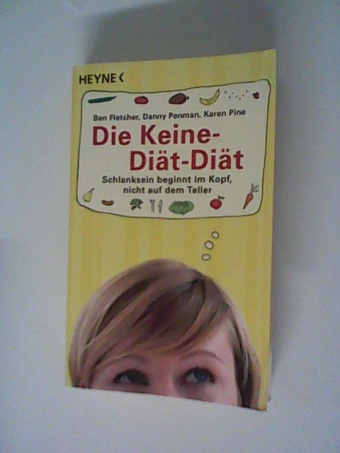 Die Keine-Diät-Diät: Schlanksein beginnt im Kopf, nicht auf dem Teller - Ben, Fletcher, Danny Penman und Karen Pine