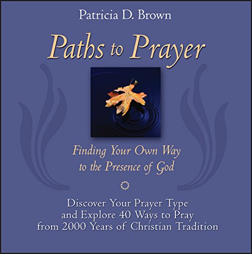 Paths to Prayer: Finding Your Own Way to the Presence of God - Brown, Patricia D.