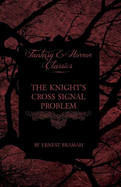 The Knight's Cross Signal Problem (Fantasy and Horror Classics) - Ernest Bramah