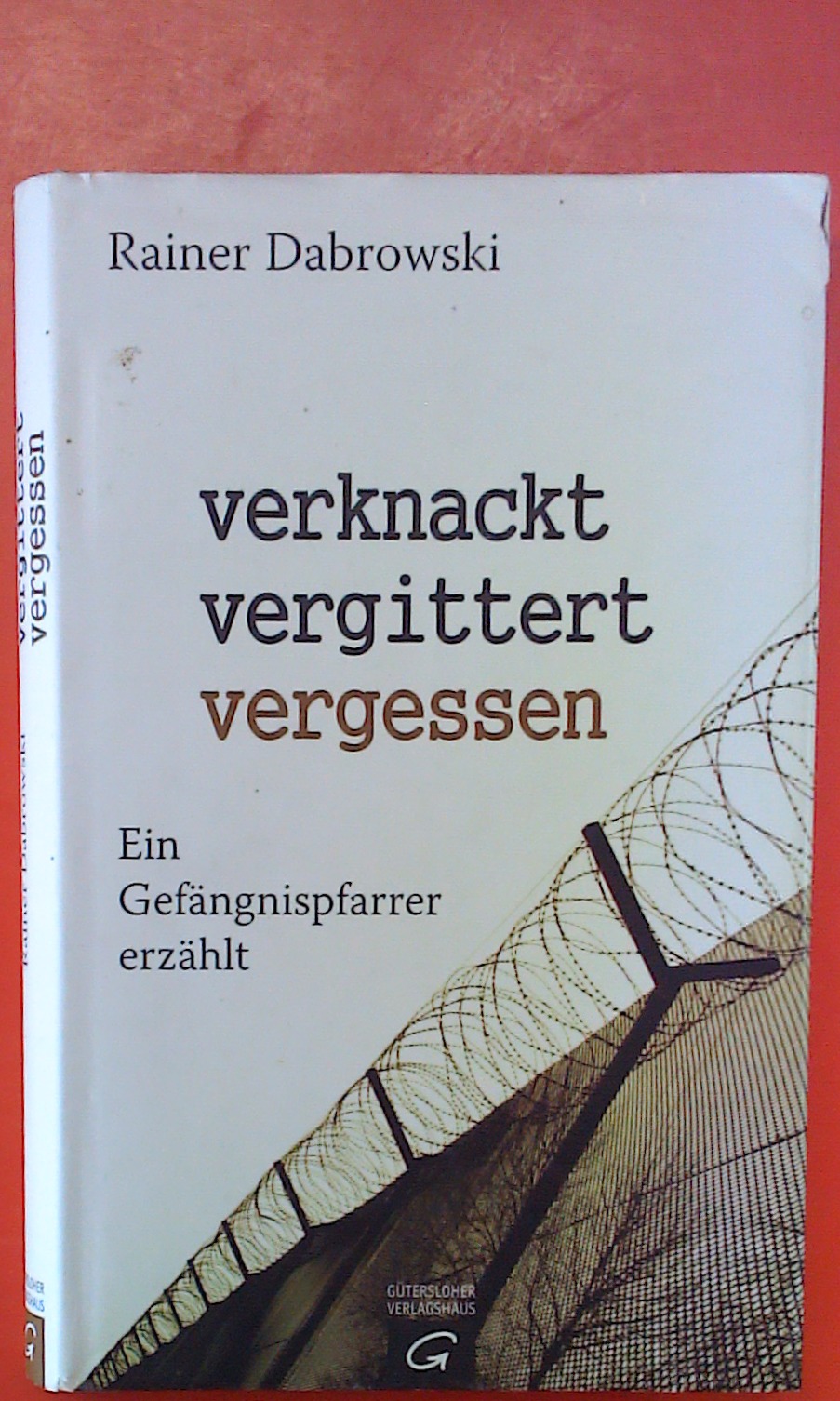 verknackt-vergittert-vergessen - Ein Gefängnispfarrer erzählt. 1. Auflage. - Rainer Dabrowski