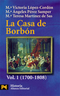 LA CASA DE BORBÓN. 1. FAMILIA, CORTE Y POLÍTICA (1700-1808) - LÓPEZ-CORDÓN, M VICTORIA ; PÉREZ SAMPER, M ÁNGELES ; MARTÍNEZ DE SAS, M TERESA