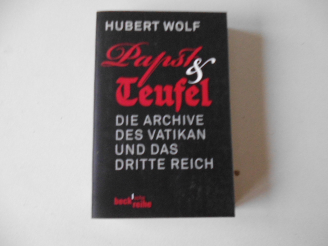 Papst & Teufel Die Archive des Vatikan und das dritte Reich - Wolf, Hubert