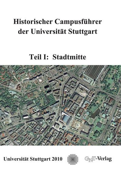 Historischer Campusführer der Universität Stuttgart : Teil I: Stadtmitte, Historischer Campusführer der Universität Stuttgart I - Klaus Hentschel