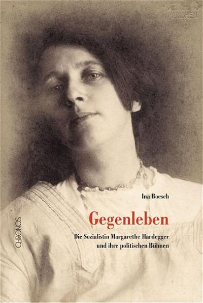 Gegenleben : Die Sozialistin Margarethe Hardegger (1882-1963) und ihre politischen Bühnen - Ina Boesch