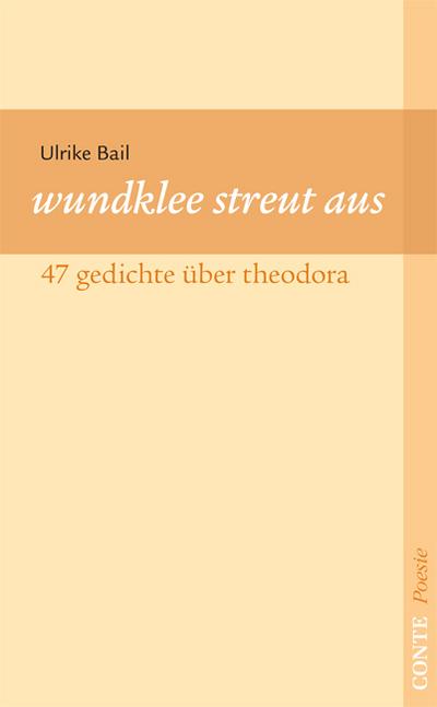 Wundklee streut aus : 47 Gedichte über Theodora - Ulrike Bail