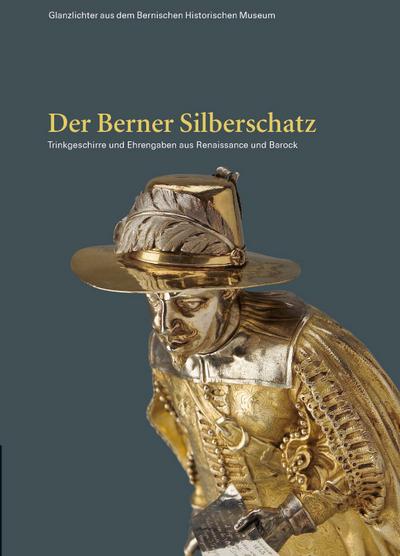 Der Berner Silberschatz : Trinkgeschirre und Ehrengaben aus Renaissance und Barock - Thomas Richter