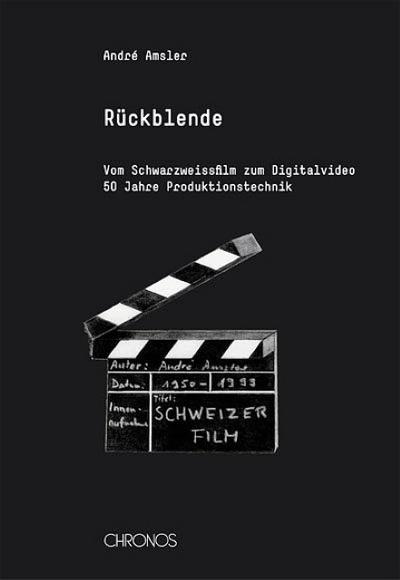 Rückblende : Vom Schwarzweissfilm zum Digitalvideo - Fünfzig Jahre Produktionstechnik - Amsler