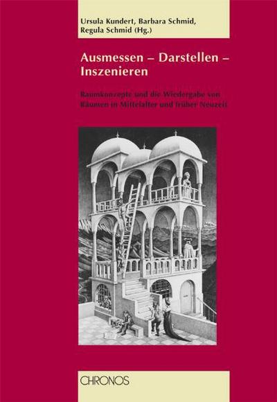 Ausmessen, Darstellen, Inszenieren : Raumkonzepte und die Wiedergabe von Räumen in Mittelalter und früher Neuzeit - Ursula Kundert