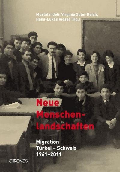 Neue Menschenlandschaften : Migration Türkei - Schweiz 1961-2011. Mit Beitr. in engl. Sprache - Mustafa Ideli