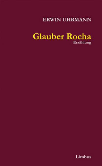 Glauber Rocha : Erzählung - Erwin Uhrmann