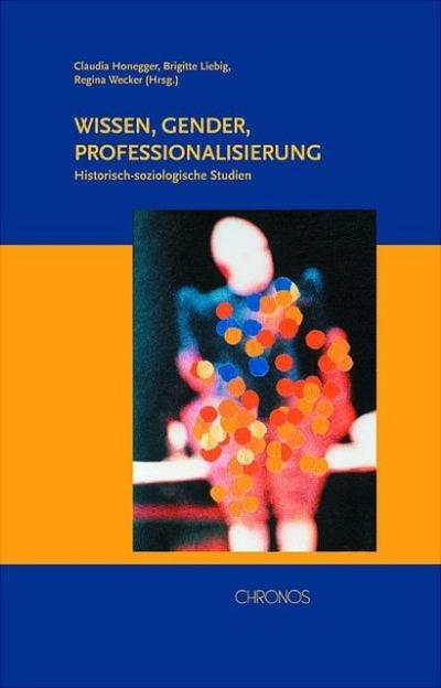 Wissen - Gender - Professionalisierung : Historisch-soziologische Studien - Regina Wecker