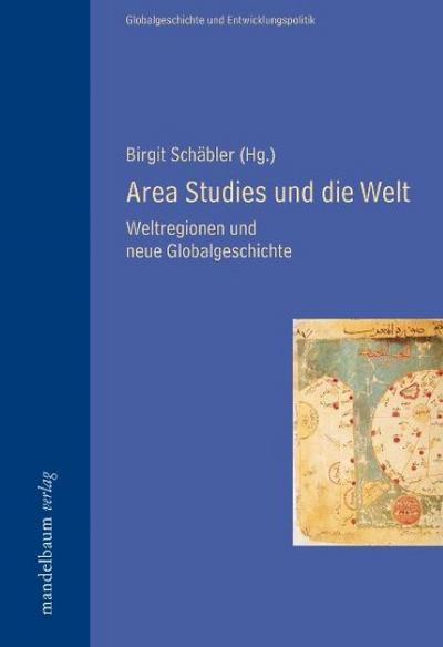 Area Studies und die Welt : Weltregionen und neue Globalgeschichte - Birgit Schäbler