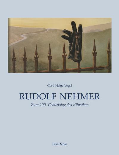 Rudolf Nehmer : Zum 100. Geburtstag des Künstlers - Gerd-Helge Vogel