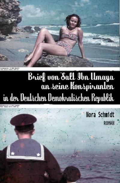 Brief von Salt Ibn Umaya an seine Konspiranten in der Deutschen Demokratischen Republik : Roman - Nora Schmidt