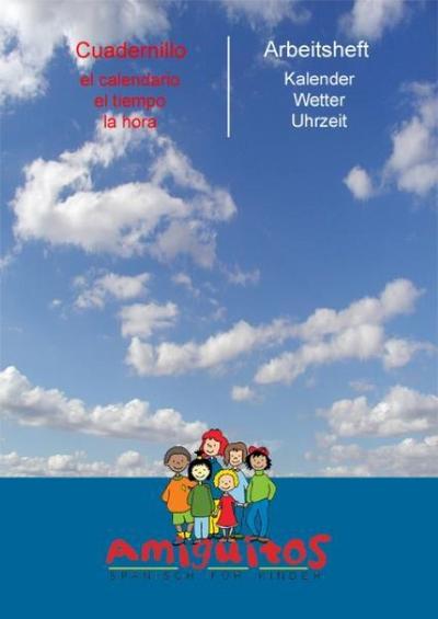 Amiguitos - Spanisch für Kinder Cuadernillo: el calendario, el tiempo, la hora - Arbeitsheft: Kalender, Wetter, Uhrzeit : Arbeitsheft zum Spanischlernen rund um Themengebiete wie den Kalender, das Wetter und die Uhrzeiten - Juliane Buschhorn-Walter