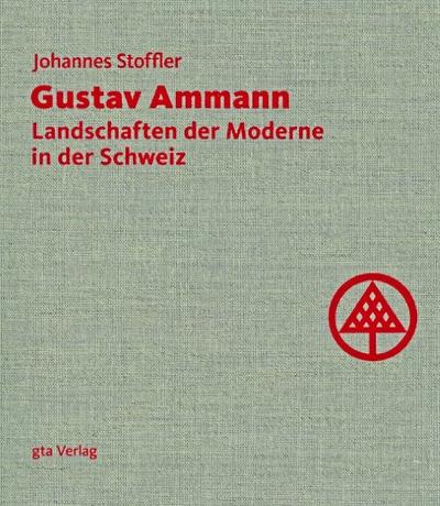 Gustav Ammann : Landschaften der Moderne in der Schweiz - Johannes Stoffler