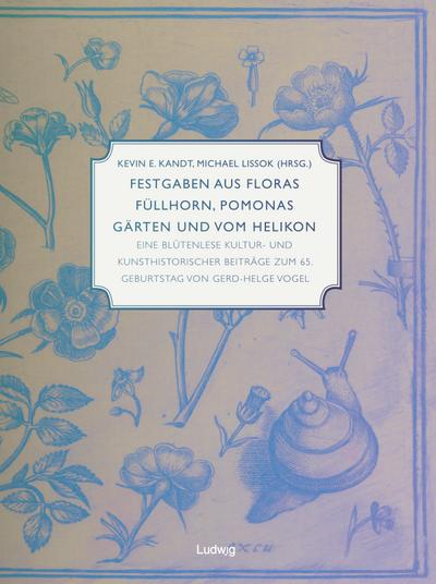 Festgaben aus Floras FÃ¼llhorn, Pomonas GÃ¤rten und vom Helikon : Eine BlÃ¼tenlese kultur- und kunsthistorischer BeitrÃ¤ge zum 65. Geburtstag von Gerd Helge Vogel - Hendrik BÃ¤rnighausen