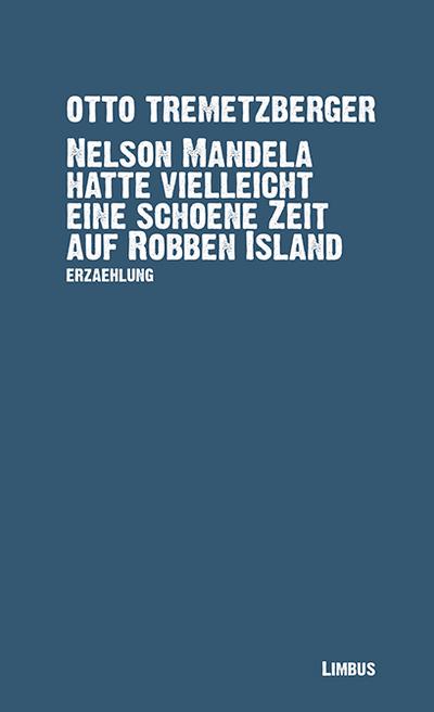 Nelson Mandela hatte vielleicht eine schöne Zeit auf Robben Island : Erzählung - Otto Tremetzberger