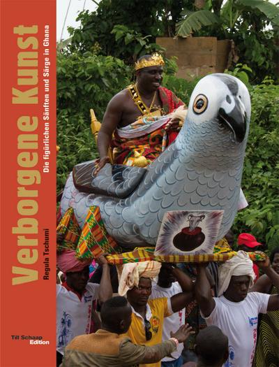 Verborgene Kunst : Die figürlichen Sänften und Särge in Ghana - Regula Tschumi