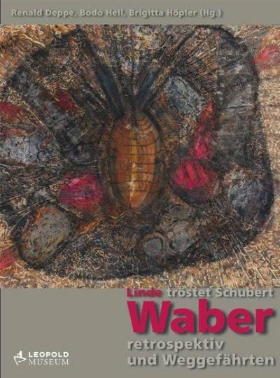 Linde tröstet Schubert : Waber retrospektiv und Weggefährten. Katalog zur Ausstellung im Leopold Museum Wien, 2010 - Linde Waber