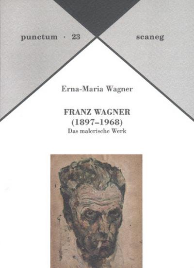 Franz Wagner (1897-1968) : Das malerische Werk - Erna-Maria Wagner