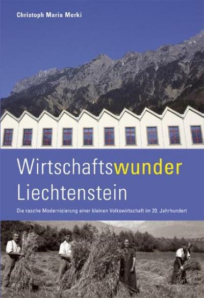 Wirtschaftswunder Liechtenstein : Die rasche Modernisierung einer kleinen Volkswirtschaft im 20.Jahrhundert - Christoph M Merki