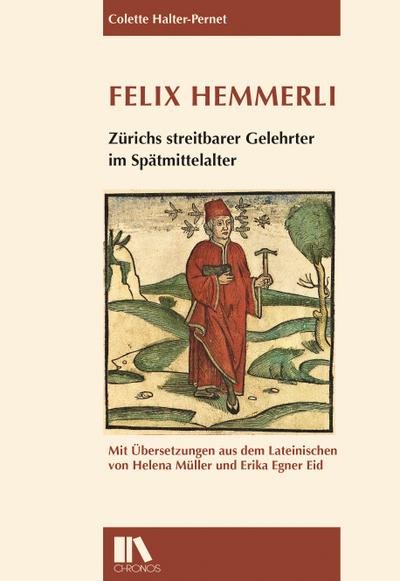 Felix Hemmerli : Zürichs streitbarer Gelehrter im Spätmittelalter, Mit Übersetzungen aus dem Lateinischen - Colette Halter-Pernet