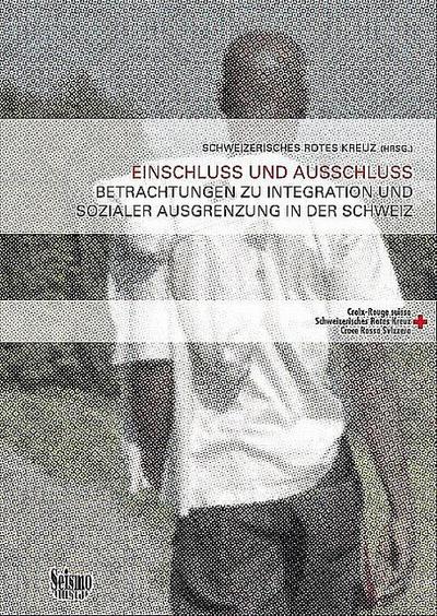 Einschluss und Ausschluss : Betrachtungen zu Integration und sozialer Ausgrenzung in der Schweiz - Schweizerisches Rotes Kreuz