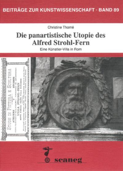 Die panartistische Utopie des Alfred Strohl-Fern : Eine Künstler-Villa in Rom. Dissertationsschrift - Christine Thome