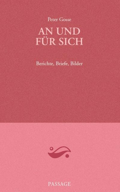 An und für sich : Berichte, Briefe, Bilder - Peter Gosse