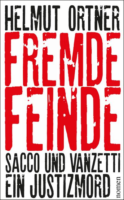 Fremde Feinde : Sacco und Vanzetti - Ein Justizmord - Helmut Ortner