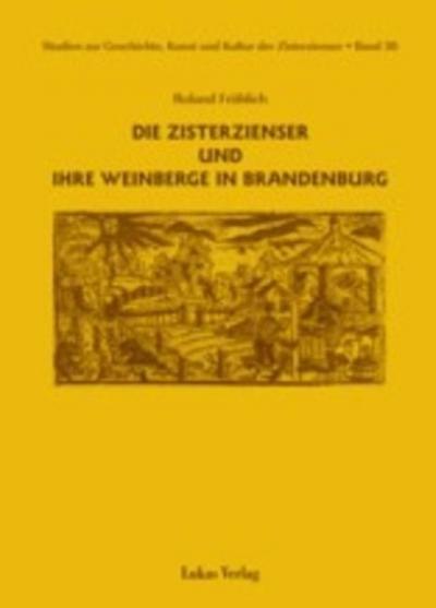 Die Zisterzienser und ihre Weinberge in Brandenburg - Roland Fröhlich