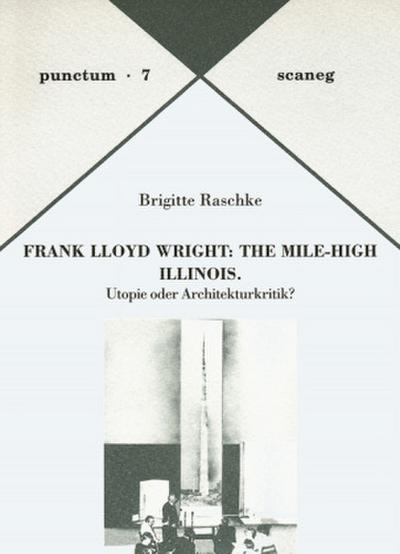 Frank Lloyd Wright: The Mile-High Illinois : Utopie oder Architekturkritik? - Brigitte Raschke