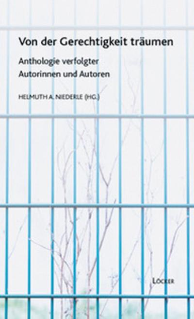 Von der Gerechtigkeit Träumen : Anthologie verfolgter Autorinnen und Autoren - Helmuth A. Niederle