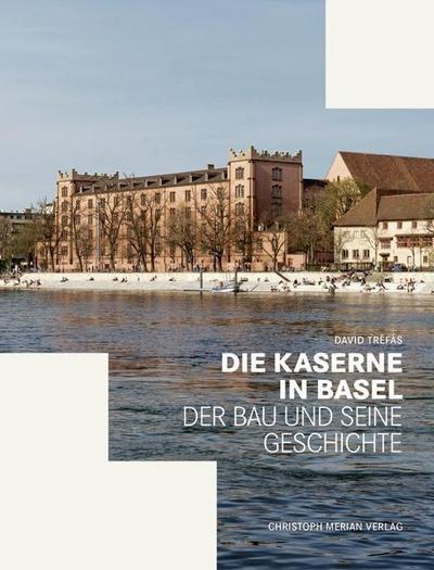 Die Kaserne in Basel : Der Bau und seine Geschichte - David Tréfás
