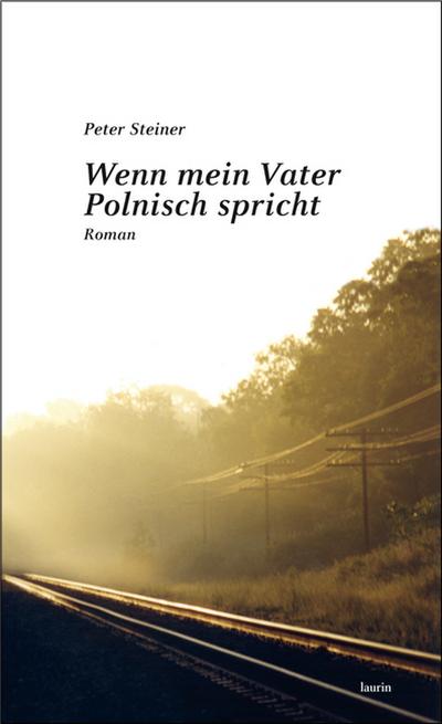 Wenn mein Vater Polnisch spricht : Roman - Peter Steiner