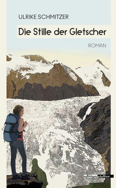 Die Stille der Gletscher : Roman - Ulrike Schmitzer